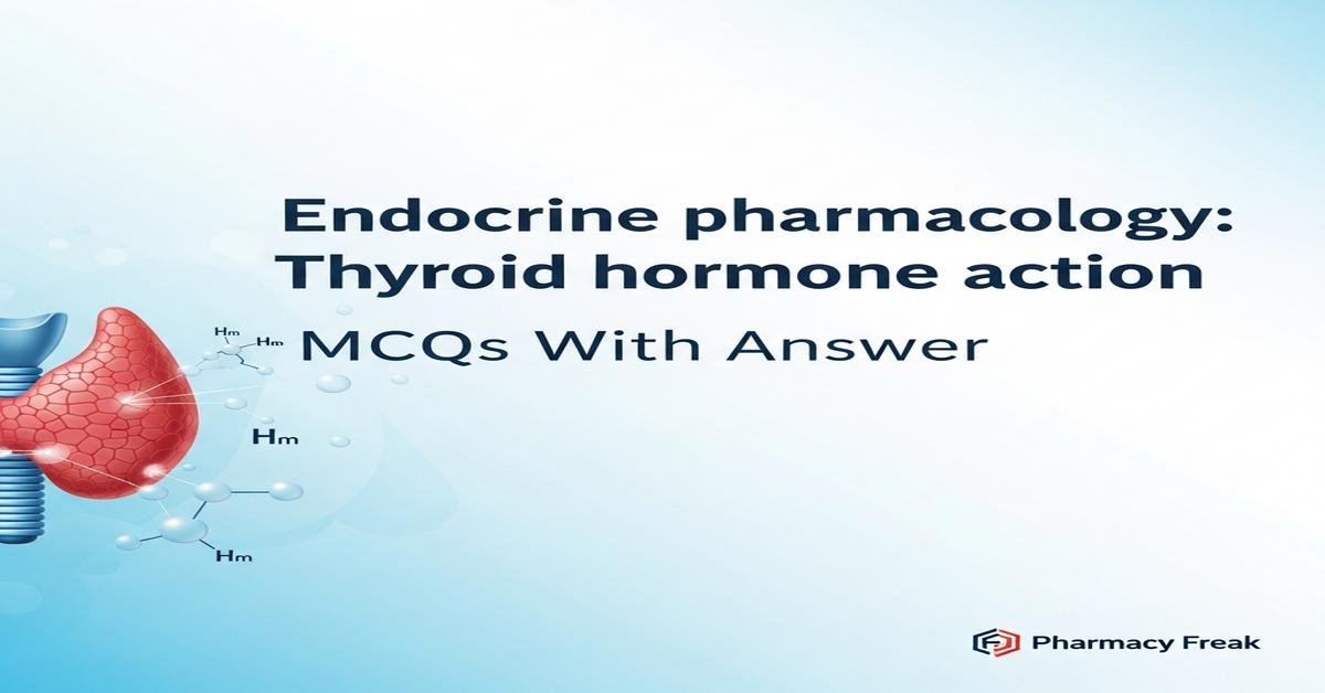 Endocrine pharmacology: thyroid hormone action MCQs With Answer