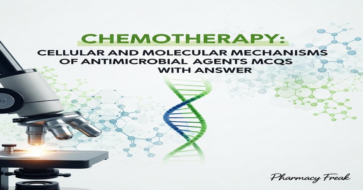 Chemotherapy: cellular and molecular mechanisms of antimicrobial agents MCQs With Answer