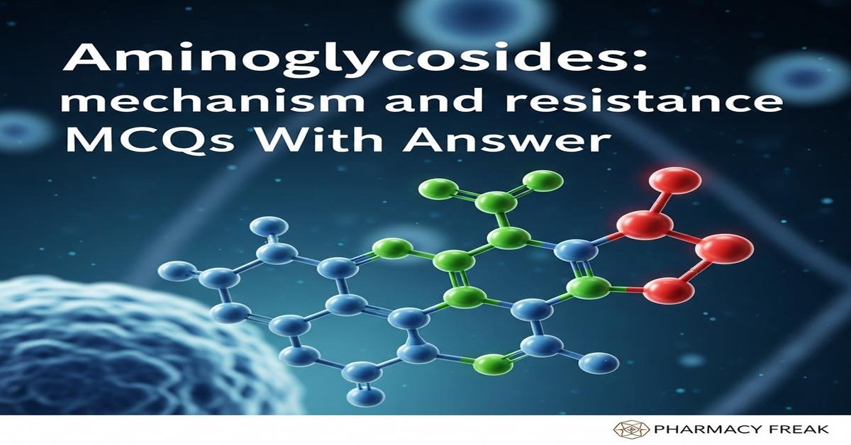 Aminoglycosides: mechanism and resistance MCQs With Answer