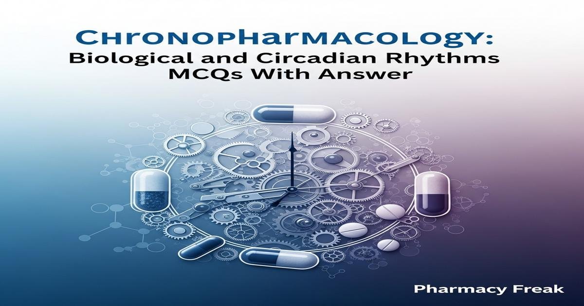 Chronopharmacology: biological and circadian rhythms MCQs With Answer