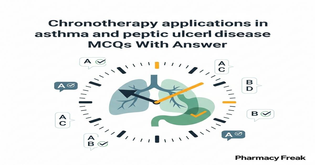 Chronotherapy applications in asthma and peptic ulcer disease MCQs With Answer