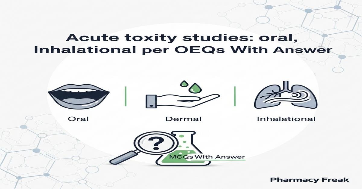 Acute toxicity studies: oral, dermal, inhalational per OECD MCQs With Answer