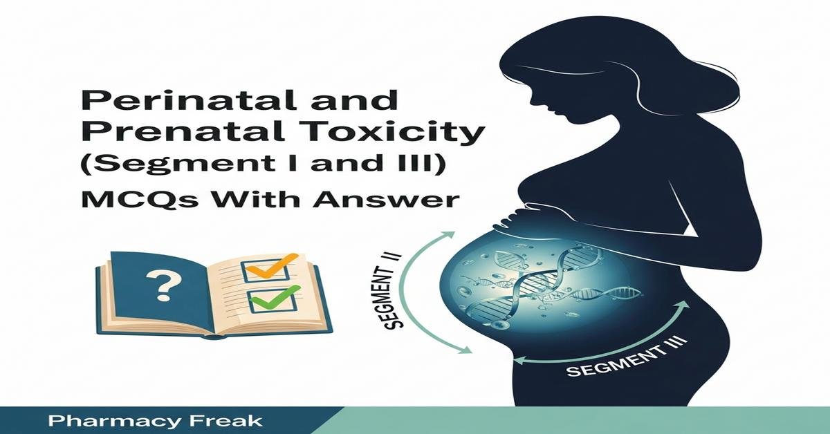 Perinatal and prenatal toxicity studies (segment I and III) MCQs With Answer
