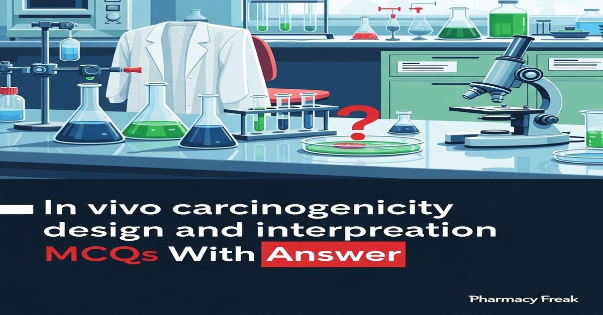 In vivo carcinogenicity study design and interpretation MCQs With Answer