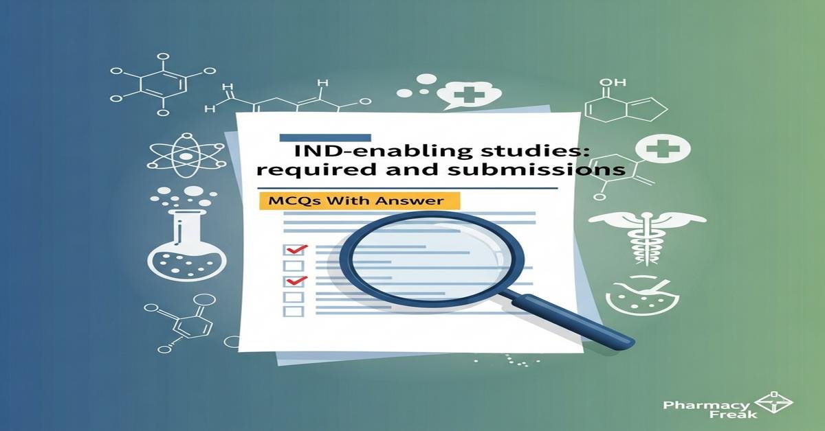 IND-enabling studies: required studies and submissions MCQs With Answer