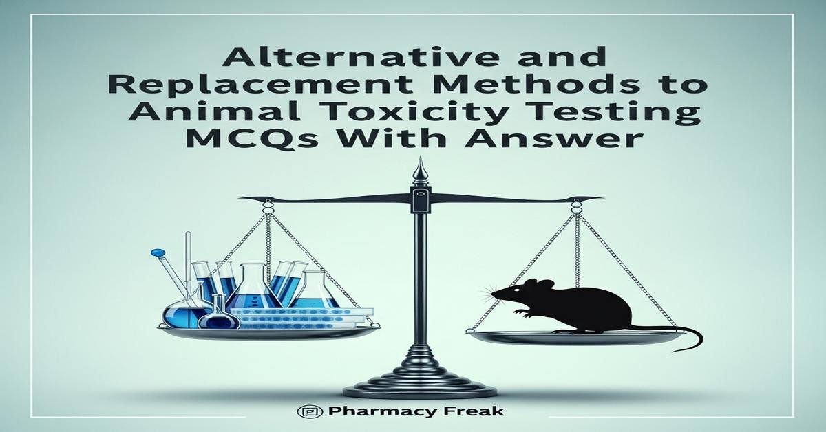 Alternative and replacement methods to animal toxicity testing MCQs With Answer