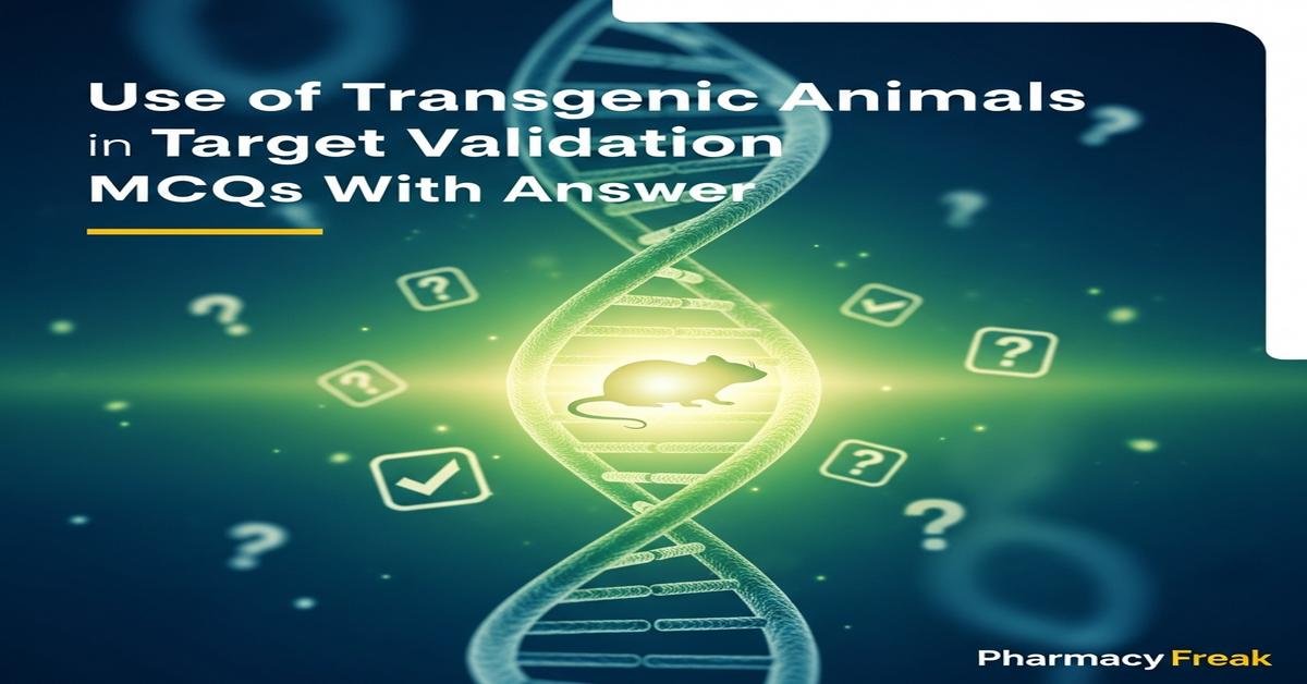 Use of transgenic animals in target validation MCQs With Answer