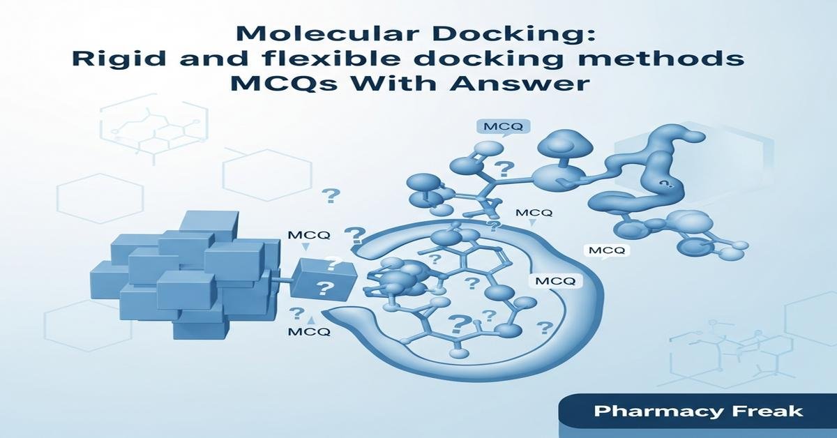 Molecular docking: rigid and flexible docking methods MCQs With Answer