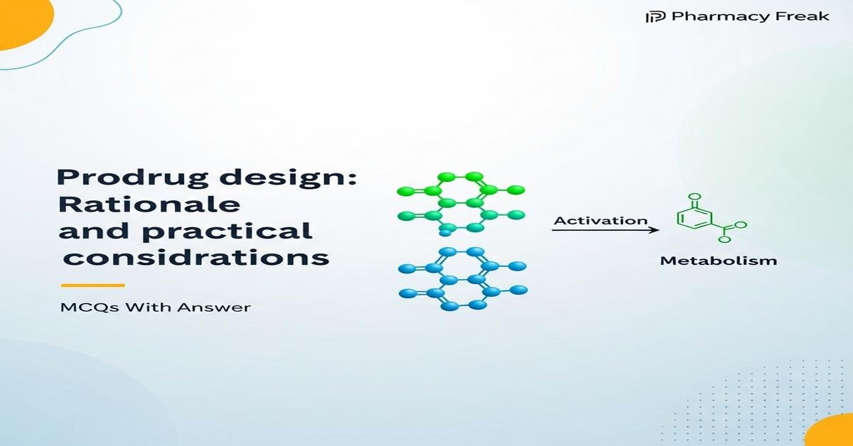 Prodrug design: rationale and practical considerations MCQs With Answer