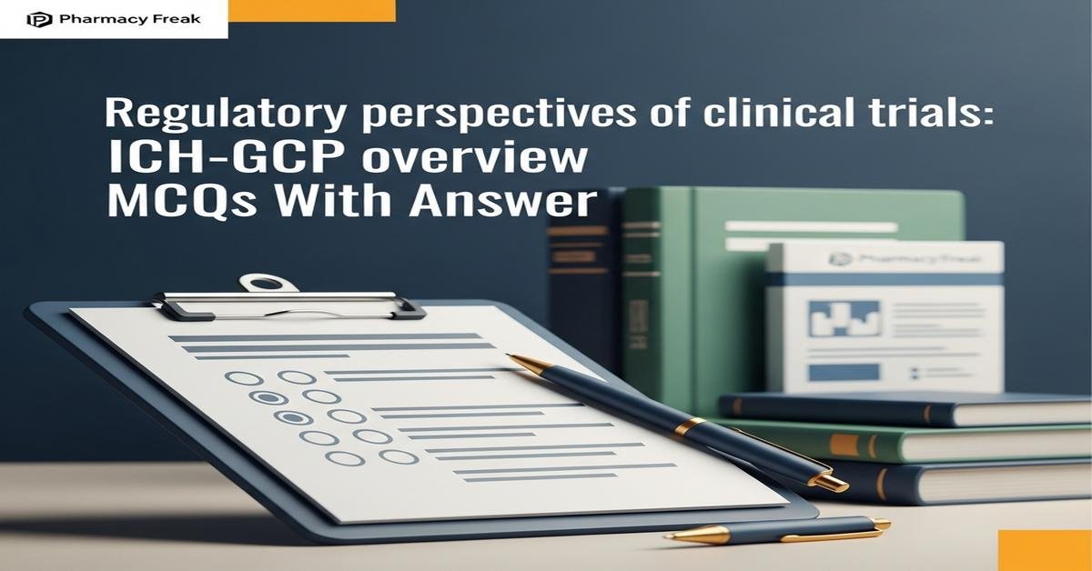 Regulatory perspectives of clinical trials: ICH-GCP overview MCQs With Answer