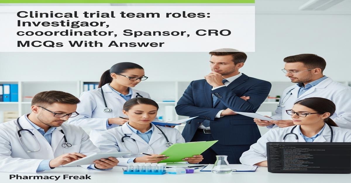 Clinical trial team roles: investigator, coordinator, sponsor, CRO MCQs With Answer