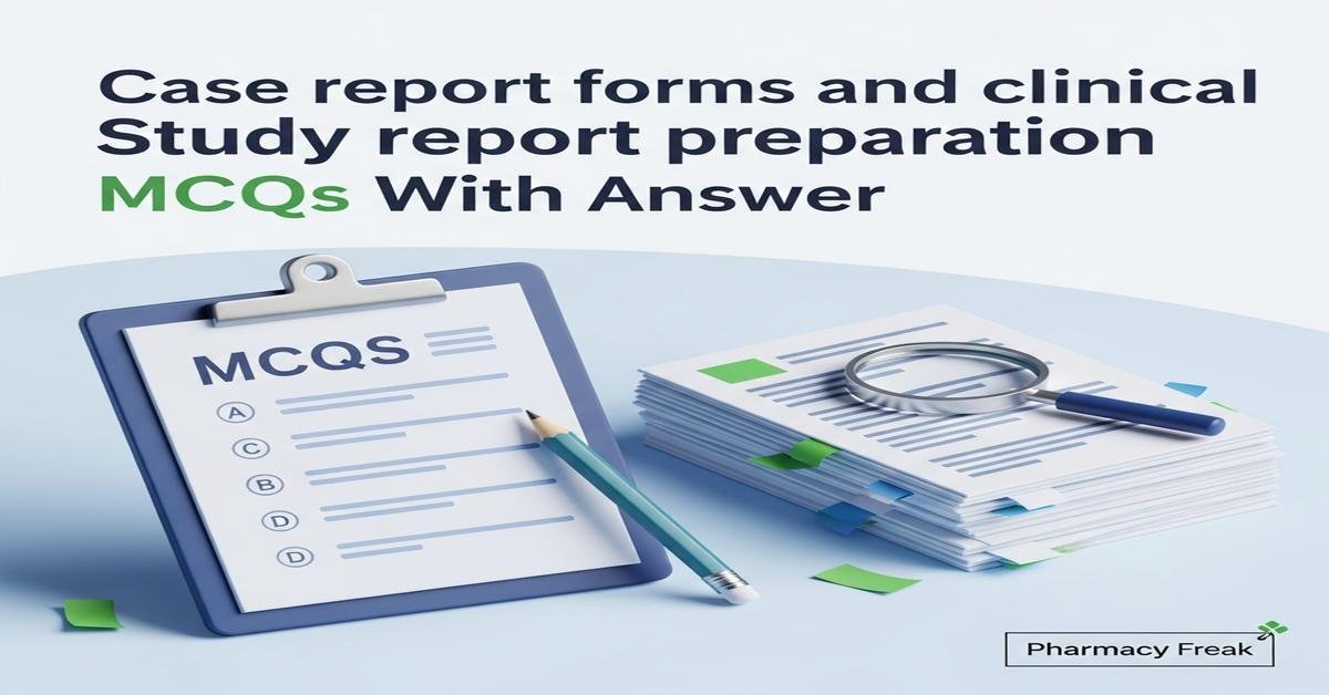 Case report forms and clinical study report preparation MCQs With Answer