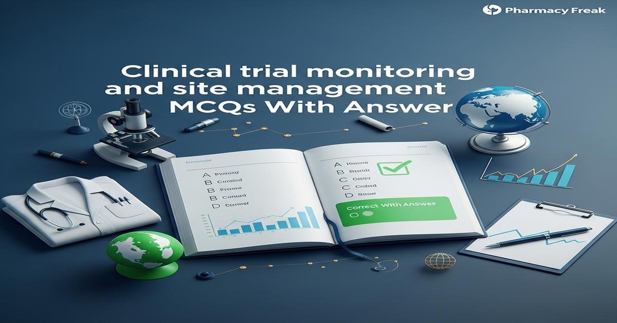 Clinical trial monitoring and site management MCQs With Answer