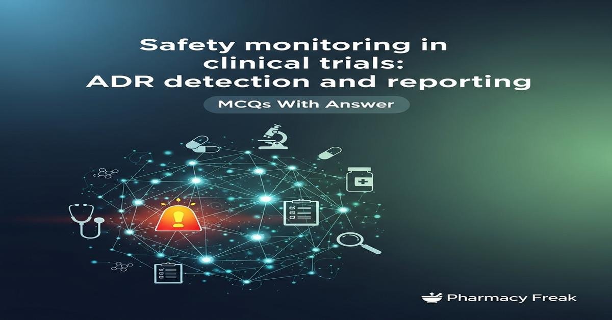 Safety monitoring in clinical trials: ADR detection and reporting MCQs With Answer