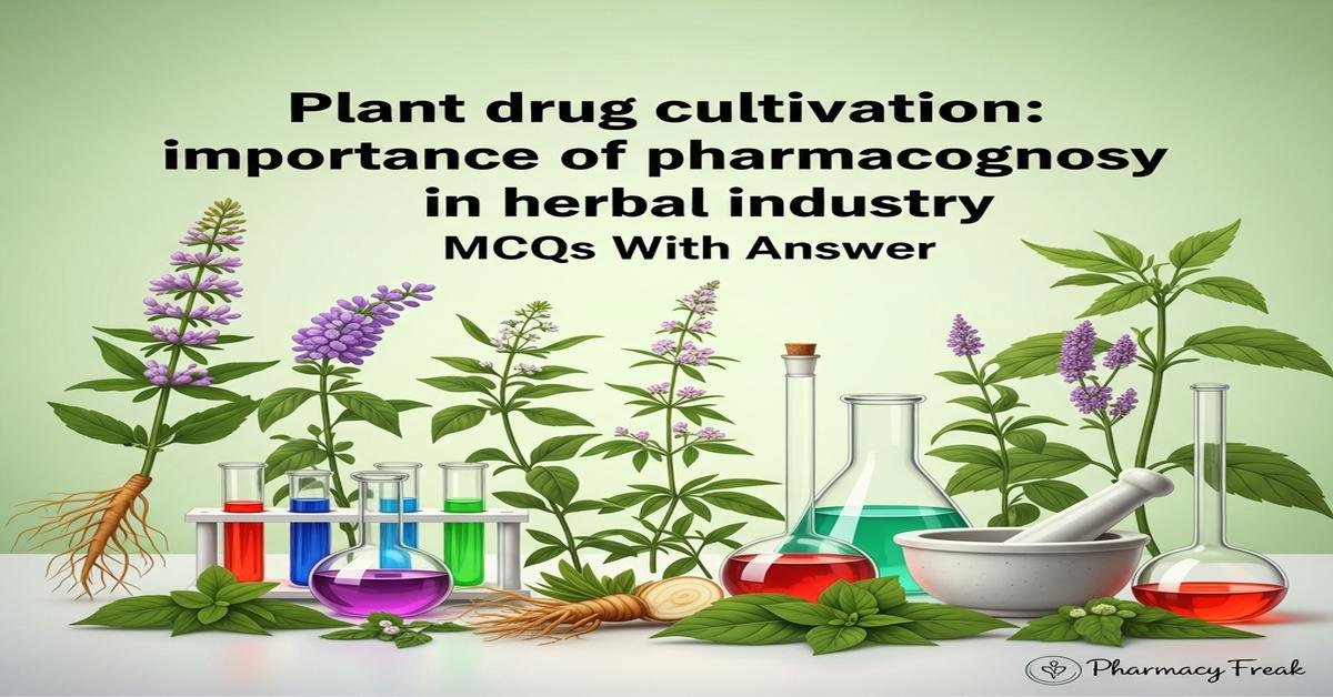 Plant drug cultivation: importance of pharmacognosy in herbal industry MCQs With Answer
