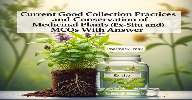 Current Good Collection Practices and conservation of medicinal plants (ex-situ and in-situ) MCQs With Answer