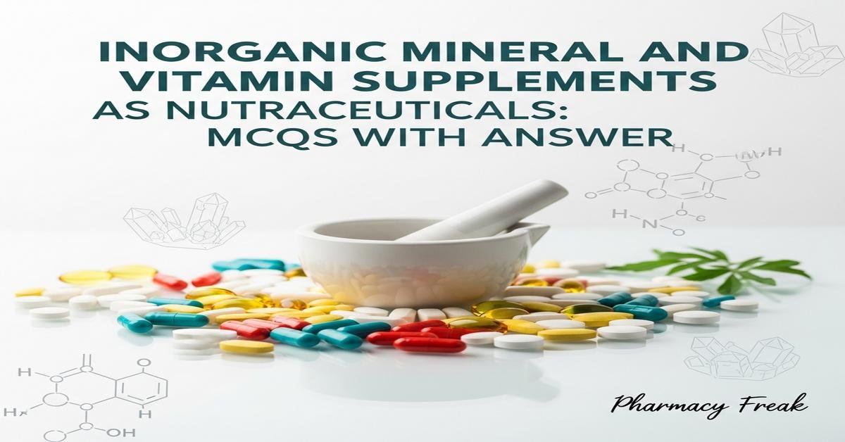 Inorganic mineral and vitamin supplements used as nutraceuticals MCQs With Answer