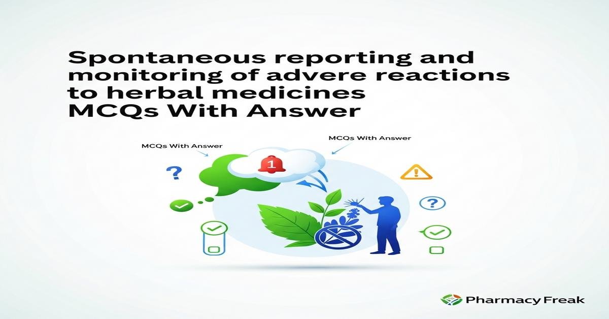Spontaneous reporting and monitoring of adverse reactions to herbal medicines MCQs With Answer