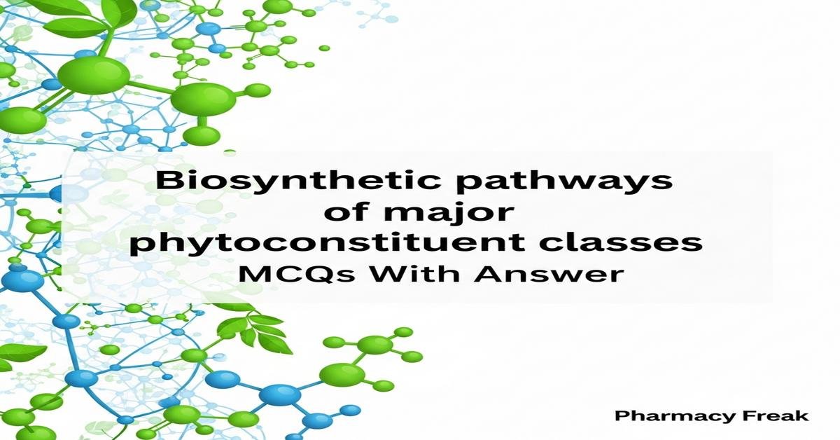 Biosynthetic pathways of major phytoconstituent classes MCQs With Answer