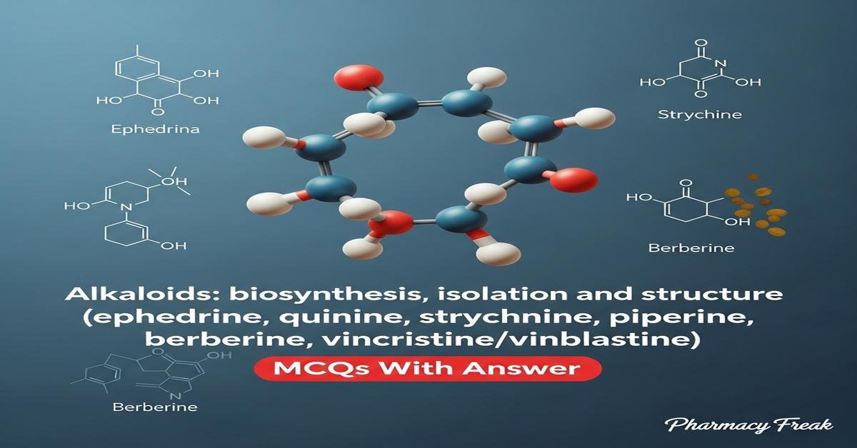 Alkaloids: biosynthesis, isolation and structure (ephedrine, quinine, strychnine, piperine, berberine, vincristine/vinblastine) MCQs With Answer