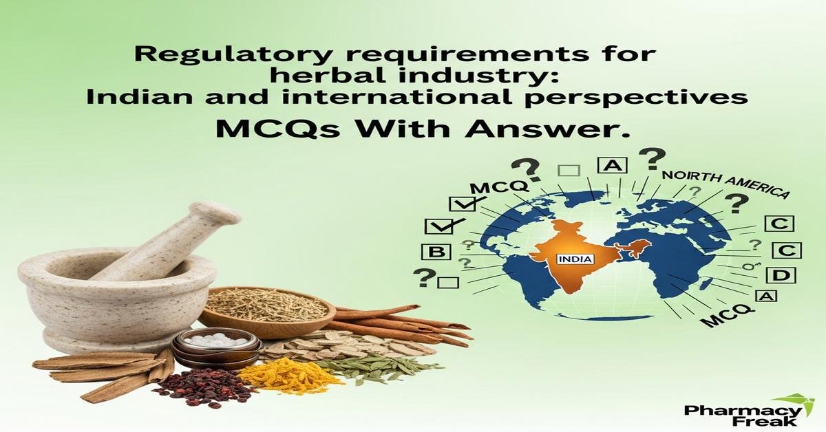 Regulatory requirements for herbal industry: Indian and international perspectives MCQs With Answer
