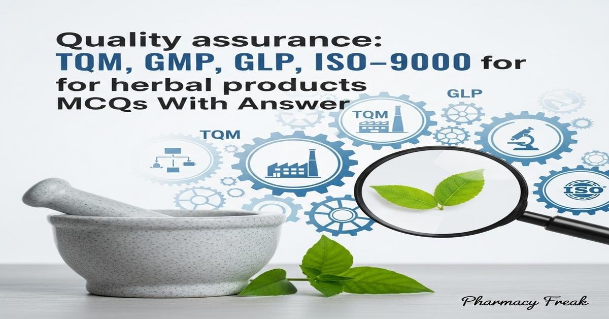 Quality assurance: TQM, GMP, GLP, ISO-9000 for herbal products MCQs With Answer