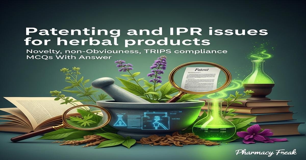 Patenting and IPR issues for herbal products: novelty, non-obviousness, TRIPS compliance MCQs With Answer