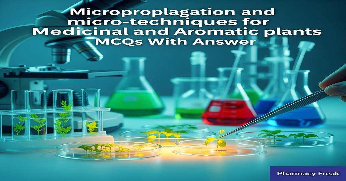 Micropropagation and micro-techniques for medicinal and aromatic plants MCQs With Answer