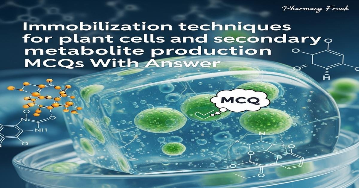 Immobilization techniques for plant cells and secondary metabolite production MCQs With Answer