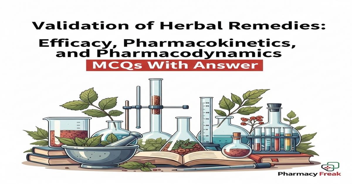 Validation of herbal remedies: efficacy, pharmacokinetics and pharmacodynamics MCQs With Answer