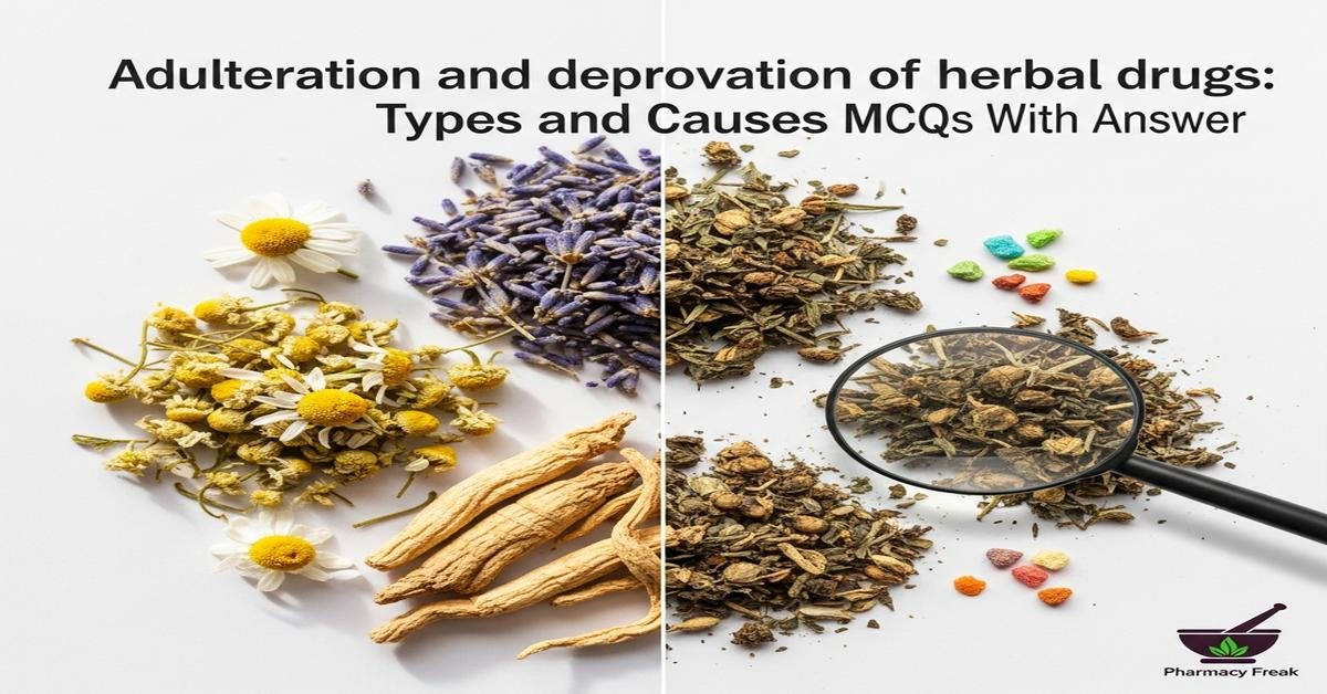 Adulteration and deterioration of herbal drugs: types and causes MCQs With Answer