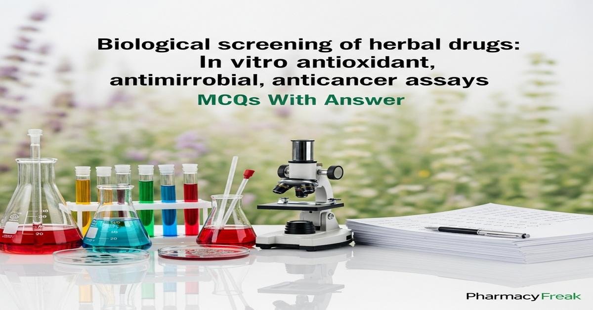 Biological screening of herbal drugs: in vitro antioxidant, antimicrobial, anticancer assays MCQs With Answer