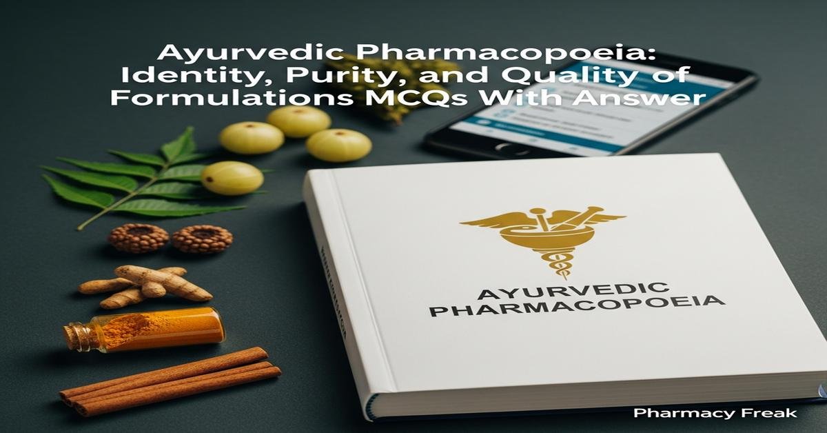 Ayurvedic pharmacopoeia: identity, purity and quality of formulations MCQs With Answer