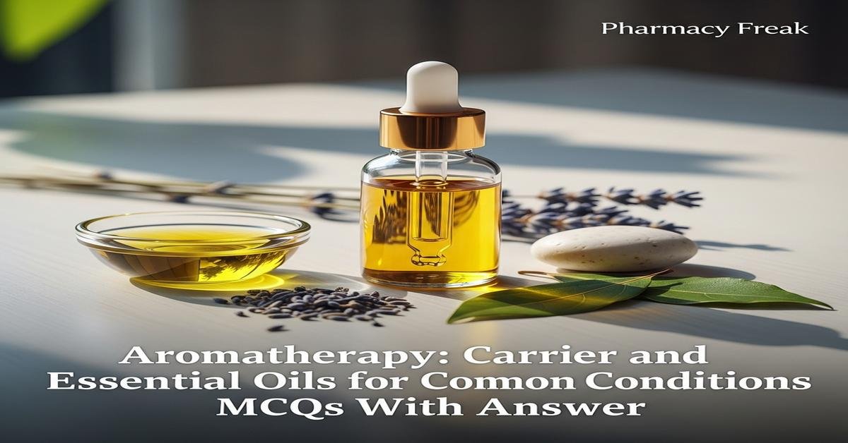 Aromatherapy: carrier and essential oils for common conditions MCQs With Answer