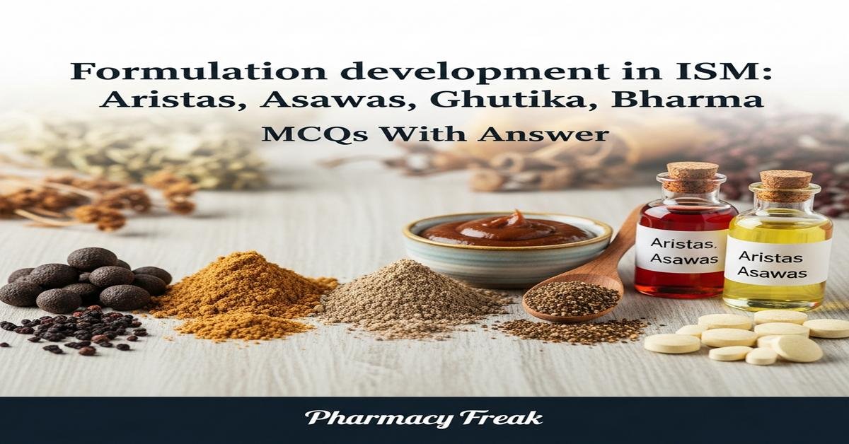 Formulation development in ISM: Aristas, Asawas, Ghutika, Churna, Lehya, Bhasma MCQs With Answer