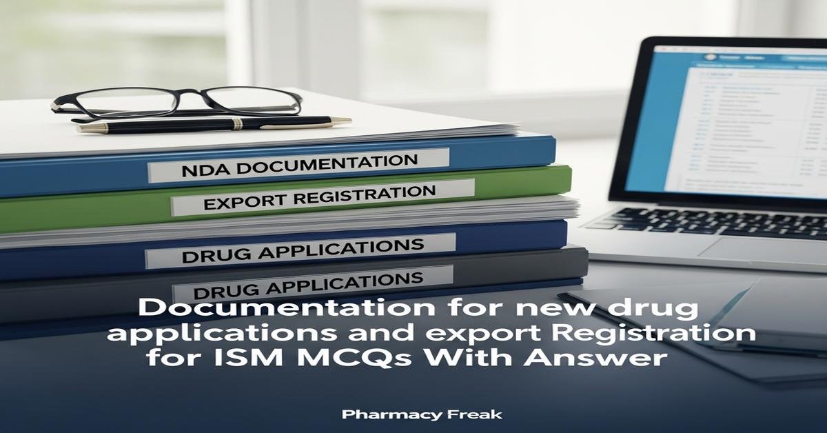 Documentation for new drug applications and export registration for ISM MCQs With Answer