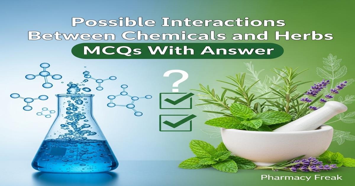 Possible interactions between chemicals and herbs MCQs With Answer