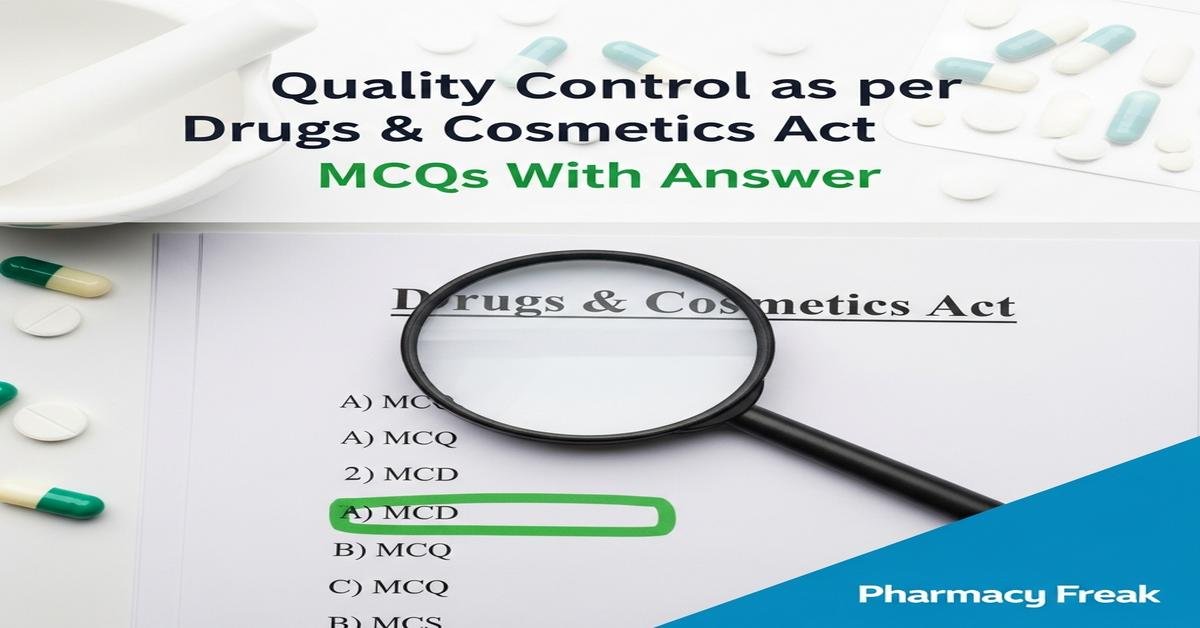 Quality control as per Drugs & Cosmetics Act MCQs With Answer