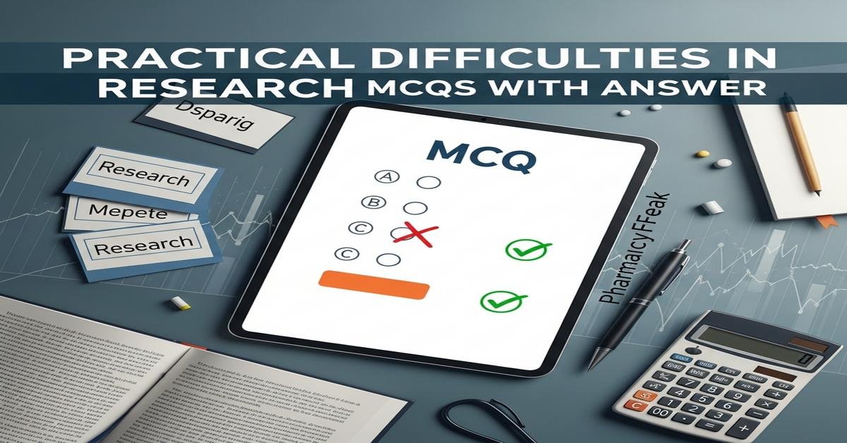 Practical difficulties in research MCQs With Answer