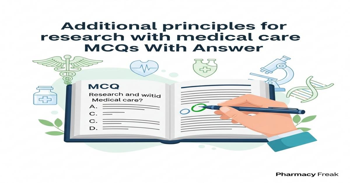 Additional principles for research with medical care MCQs With Answer