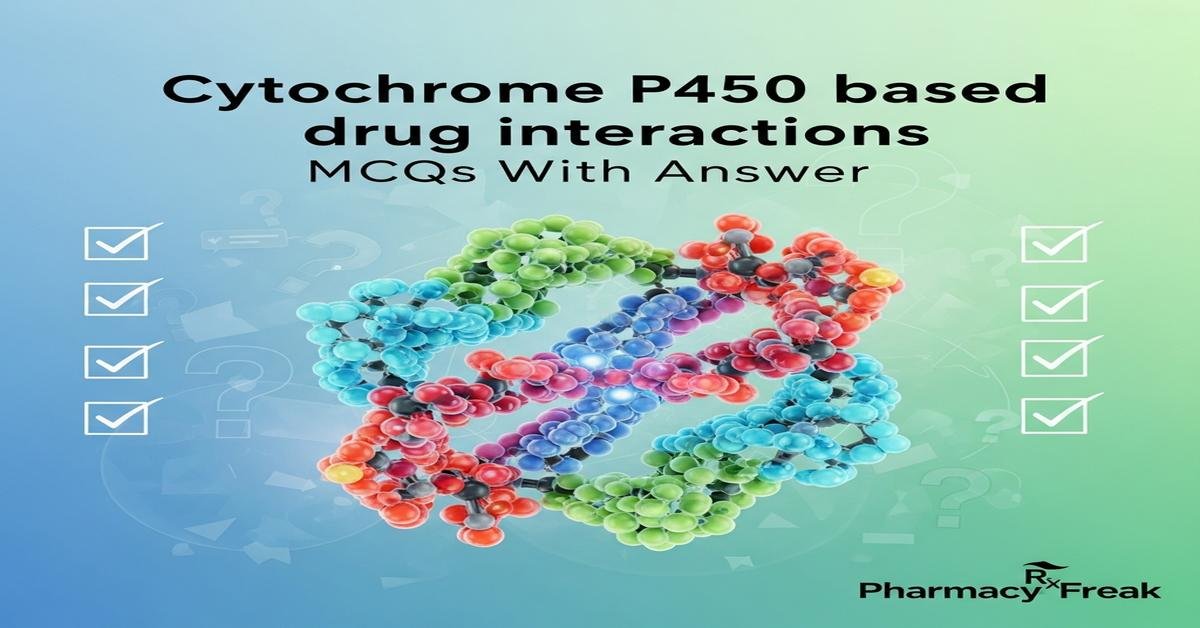 Cytochrome P450 based drug interactions MCQs With Answer