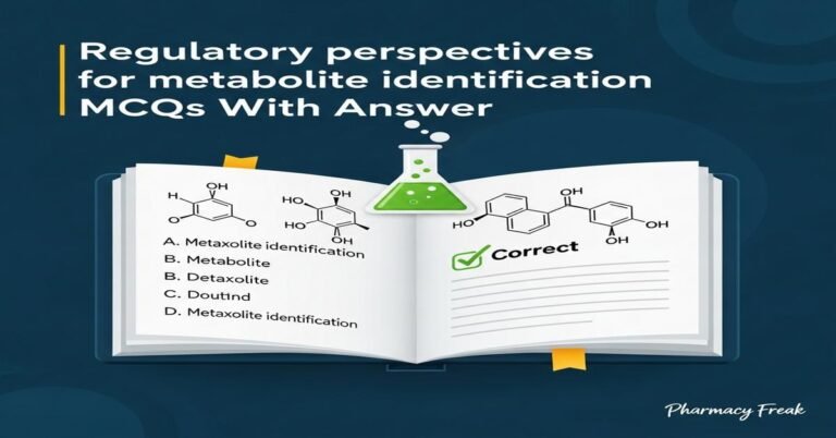 Regulatory perspectives for metabolite identification MCQs With Answer