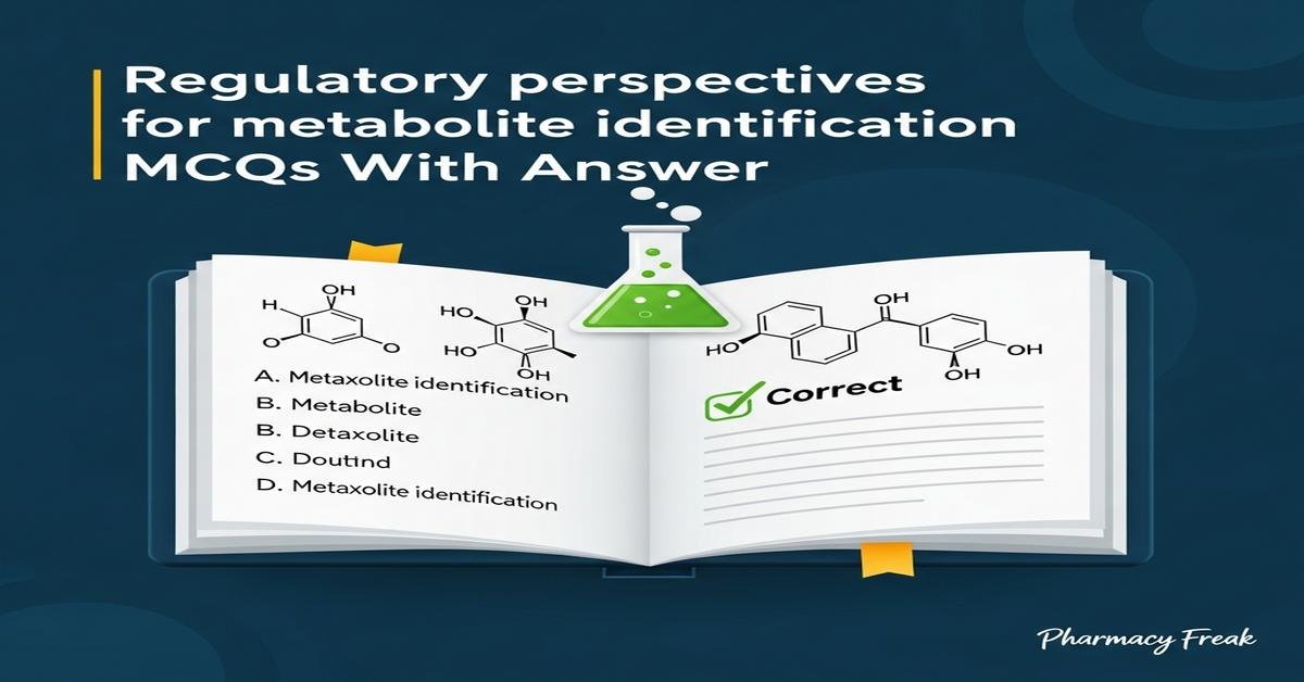Regulatory perspectives for metabolite identification MCQs With Answer