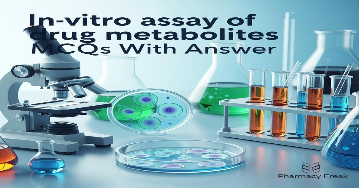 In-vitro assay of drug metabolites MCQs With Answer
