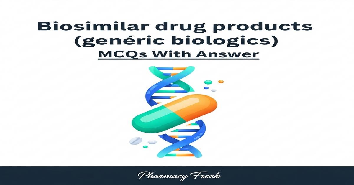 Biosimilar drug products (generic biologics) MCQs With Answer