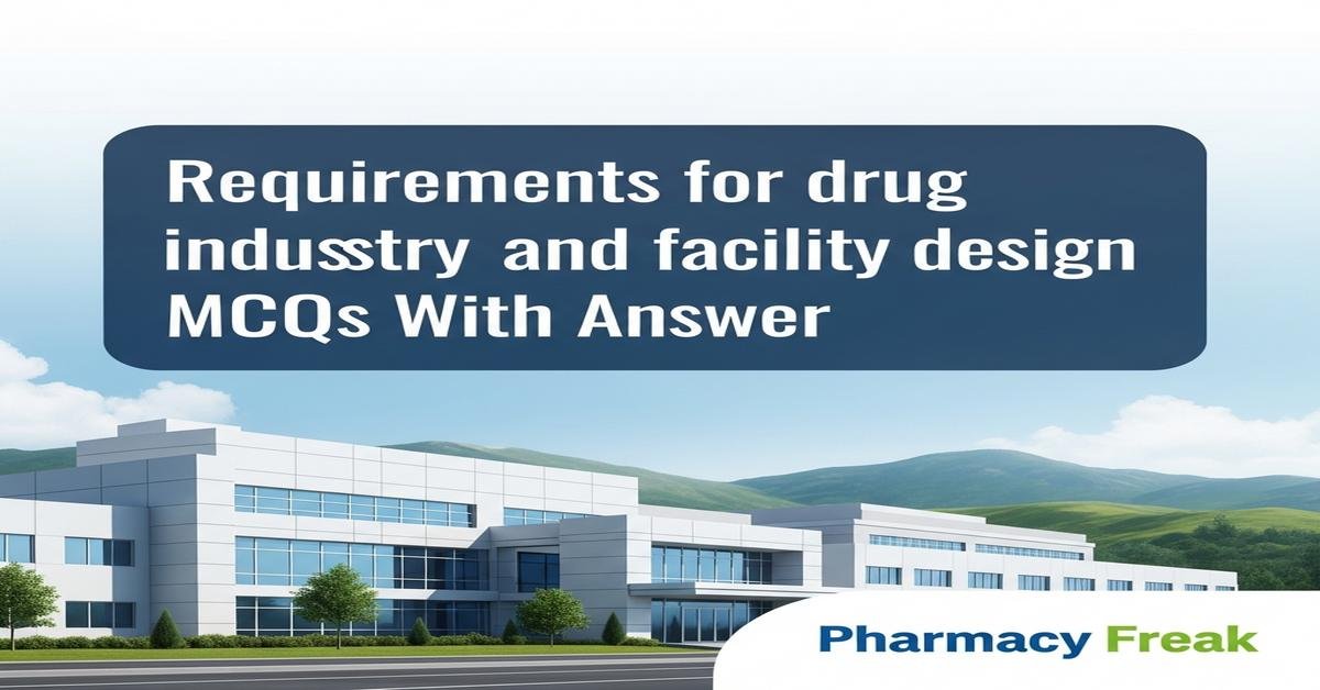 Requirements for drug industry location and facility design MCQs With Answer