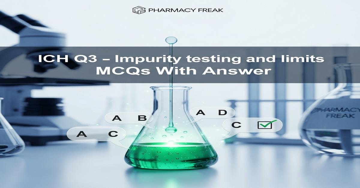 ICH Q3 – Impurity testing and limits MCQs With Answer