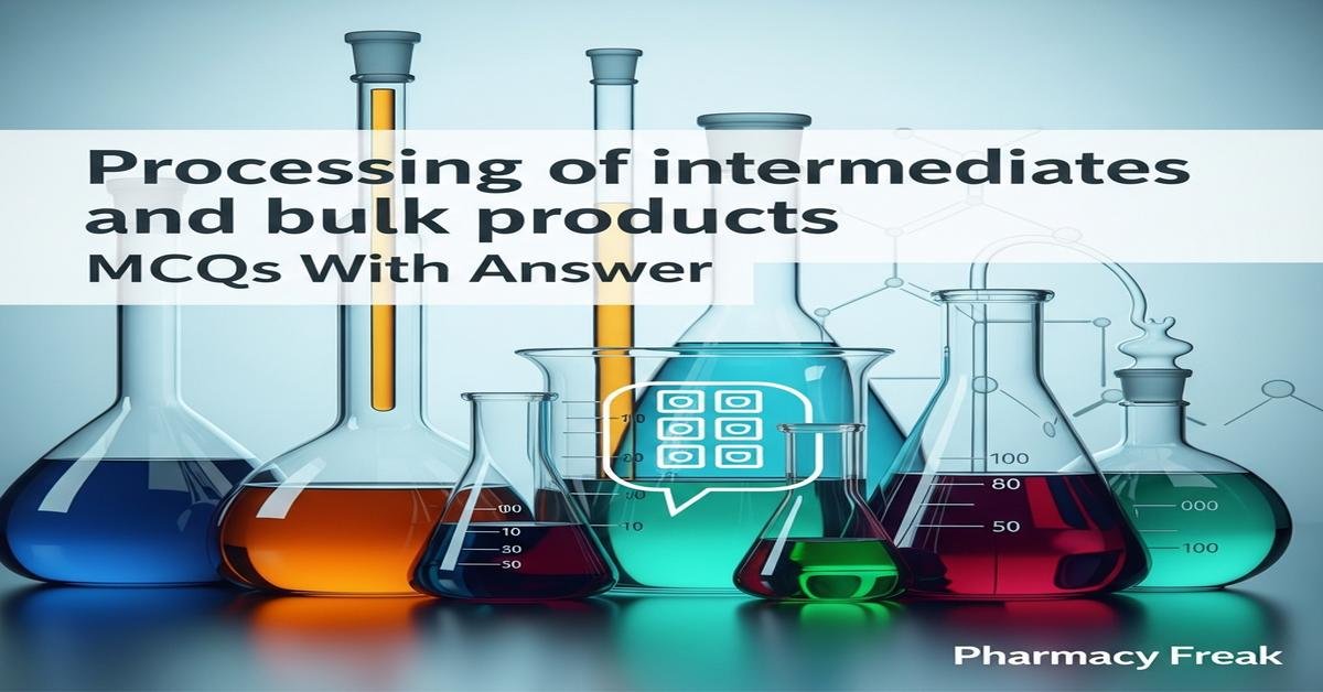 Processing of intermediates and bulk products MCQs With Answer