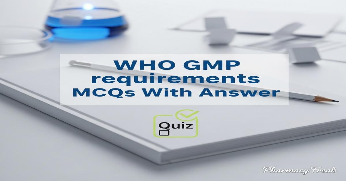 WHO GMP requirements MCQs With Answer