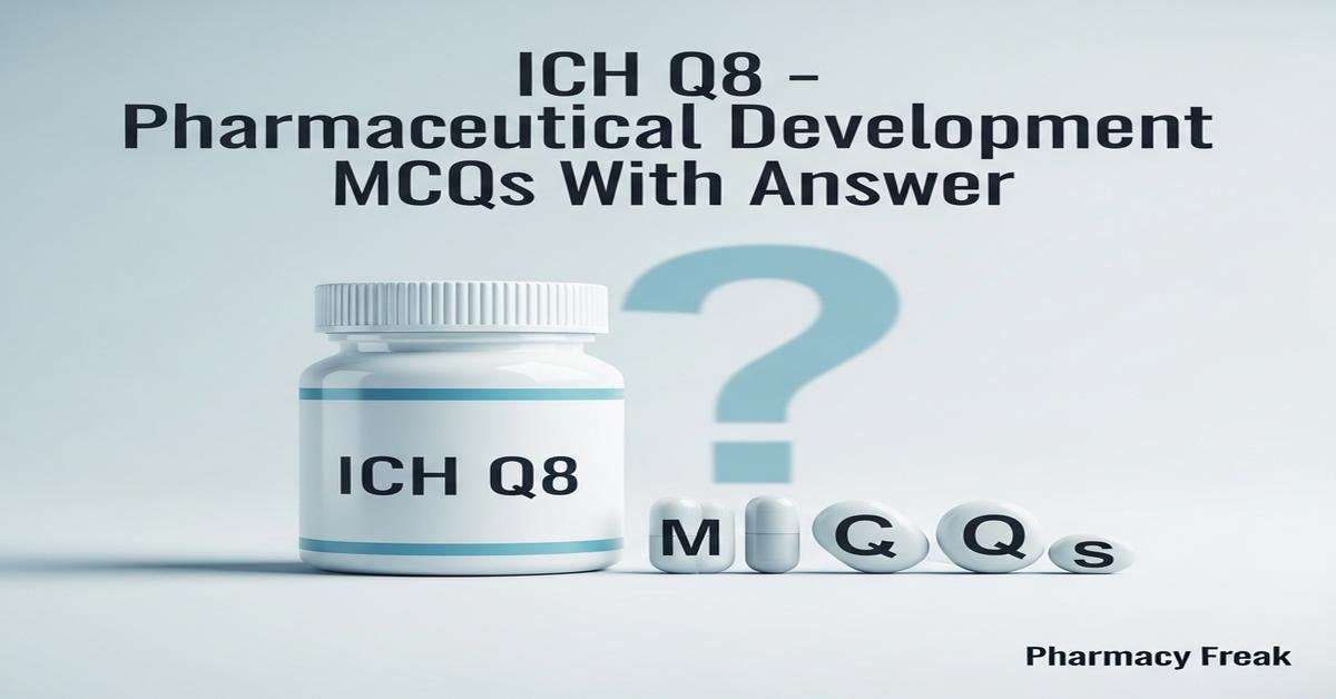 ICH Q8 – Pharmaceutical Development MCQs With Answer